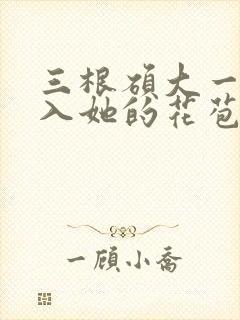 三根硕大一起挤入她的花苞演员表