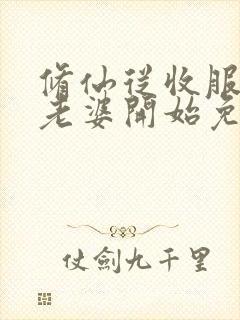 修仙从收服邻居老婆开始免费阅读封面