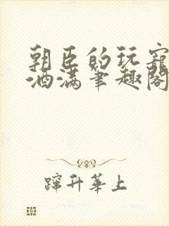 朝臣的玩宠深杯酒满笔趣阁