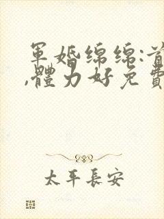 军婚绵绵:首长,体力好免费阅读封面