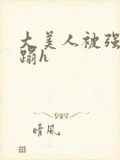 大美人被强行糟蹋h