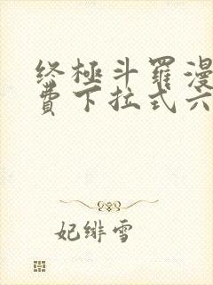 终极斗罗漫画免费下拉式六漫画