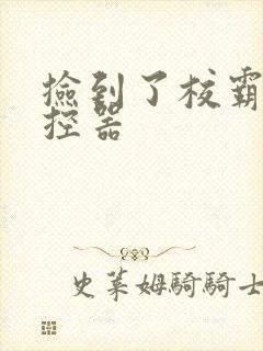 捡到了校霸的遥控器