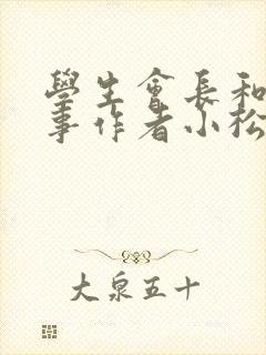 学生会长和小干事作者小松鼠