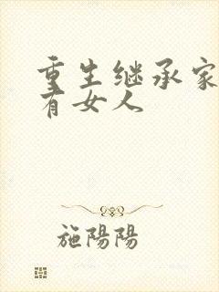 重生继承家族所有女人封面