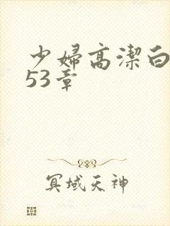 少妇高洁白义第53章