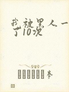 我被黑人一夜P了10次