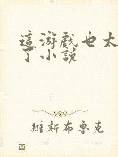 这游戏也太真实了小说