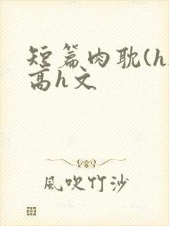 短篇肉耽(h)高h文