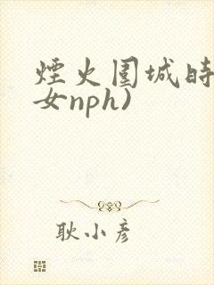 烟火围城时(父女nph)