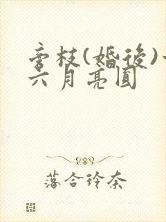 旁枝(婚后)十六月亮圆