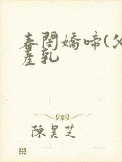 春闺娇啼(父女产乳