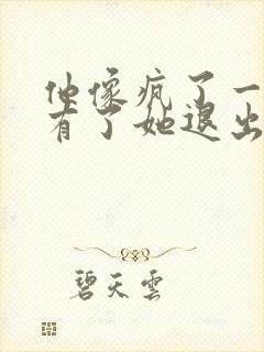 他像疯了一样占有了她退出封面