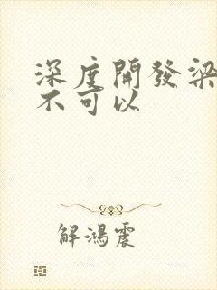 深度开发梁医生不可以