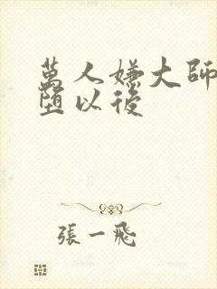 万人嫌大师兄雌堕以后