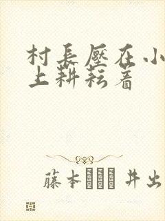 村长压在小萍身上耕耘着