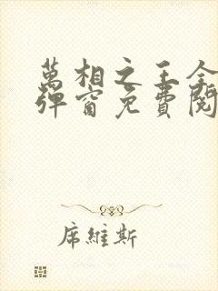 万相之王全文无弹窗免费阅读