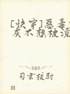 [快穿]恶毒炮灰不想被浇灌