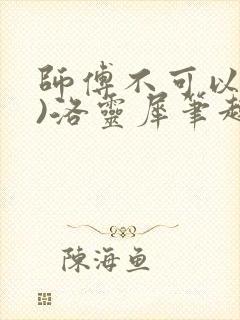 师傅不可以(限)洛灵犀笔趣阁封面