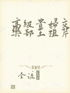 高级贵妇交换俱乐部王祖芹