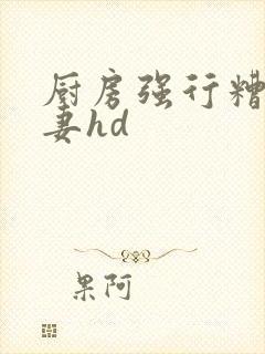 厨房强行糟蹋人妻hd