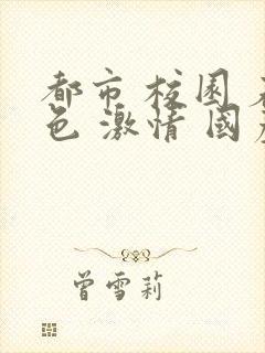 都市 校园 春色 激情 国产