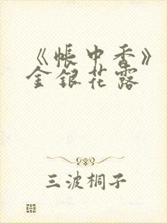 《帐中香》原文金银花露