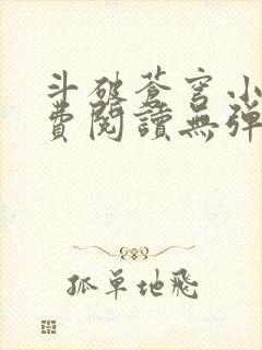 斗破苍穹小说免费阅读无弹窗