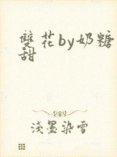 双花by奶糖不甜