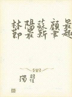 林阳苏颜最新章节最新笔趣阁