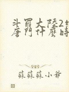 斗罗大陆2绝世唐门什么时候开播封面