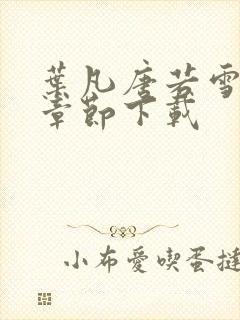 叶凡唐若雪全部章节下载