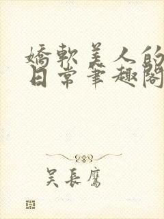 娇软美人的疼爱日常笔趣阁小说免费阅读