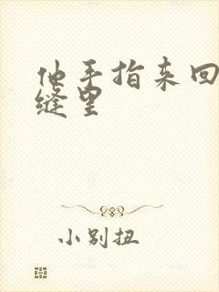 他手指来回在花缝里