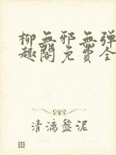 柳无邪无弹窗笔趣阁免费全文