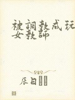 被调教成玩物的女教师