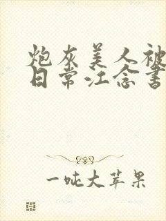 炮灰美人被浇灌日常江念书友推荐