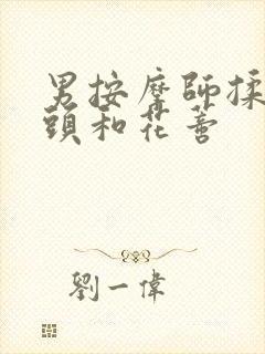 男按摩师揉我奶头和花蒂