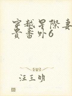 穿越星际妻荣夫贵番外6