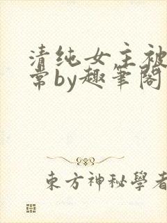 清纯女主被擒日常by趣笔阁