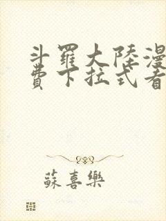 斗罗大陆漫画免费下拉式看漫画网站