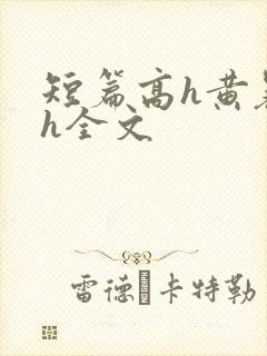 短篇高h黄暴辣h全文