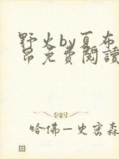 野火by夏布多昂免费阅读笔趣阁