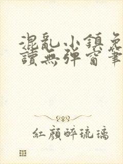 混乱小镇免费阅读无弹窗笔趣阁