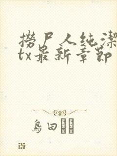 捞尸人纯洁小龙tx最新章节更新时间