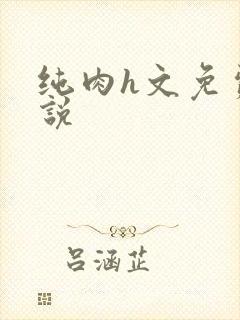 纯肉h文免费小说