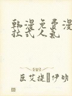 韩漫免费漫画下拉式人气