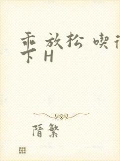 乖 放松 吃得下 H