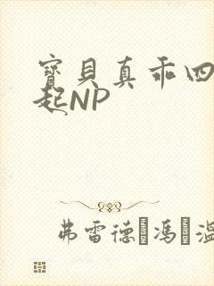 宝贝真乖四人一起NP