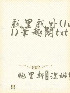 戏里戏外(1v1)笔趣阁txt